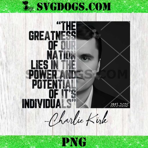 Charlie Kirk 1993 2005 PNG, The Greatness Of Our Nation Lies In The Power And Potential Of It’s Individuals PNG