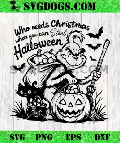 Grinch Halloween 2025 SVG PNG, Who Needs Christmas When You Can Steal Halloween SVG