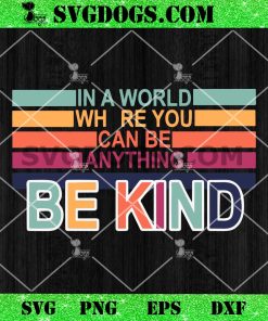 In A World Where You Can Be Anything Be Kind SVG