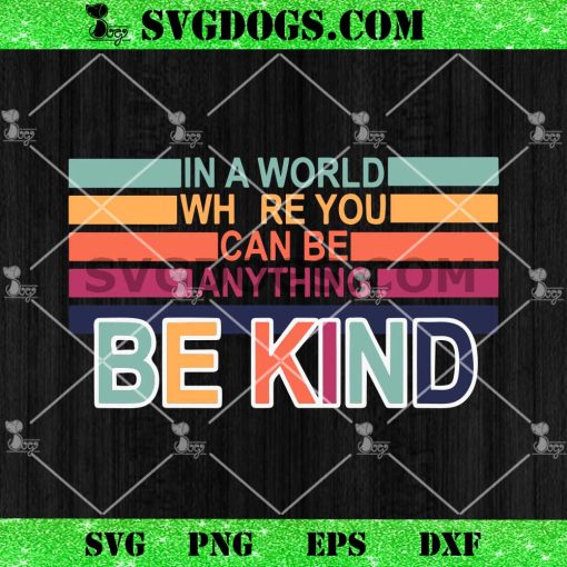 In A World Where You Can Be Anything Be Kind SVG