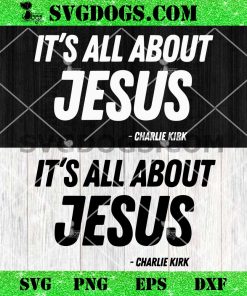 I’ts All About Jesus Stand With Charlie Kirk SVG