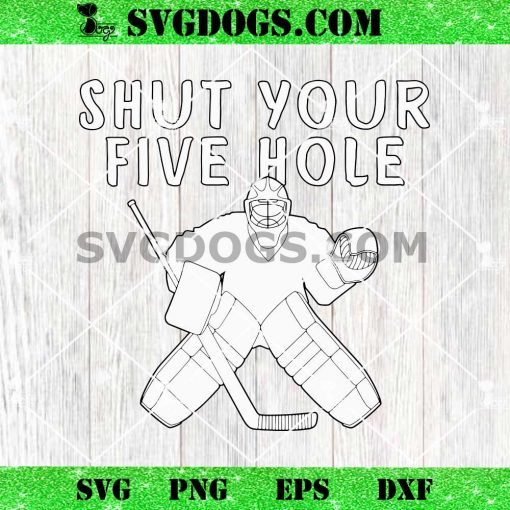 Shut Your Five Hole SVG, Funny Youth Hockey Goalie SVG