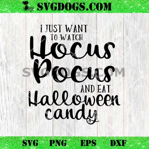 I Just Want To Watch Hocus Pocus And Eat Halloween Candy SVG