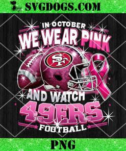 In October We Wear Pink And Watch 49ers Football PNG, Breast Cancer San Francisco 49ers PNG