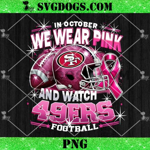 In October We Wear Pink And Watch 49ers Football PNG, Breast Cancer San Francisco 49ers PNG