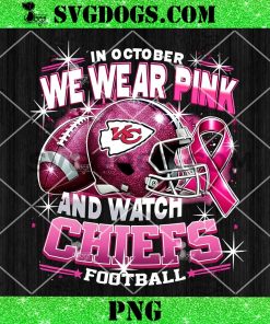 In October We Wear Pink And Watch Chiefs Football PNG, Breast Cancer Kansas City Chiefs PNG