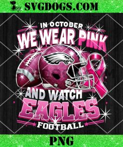 In October We Wear Pink And Watch Eagles Football PNG, Breast Cancer Philadelphia Eagles PNG