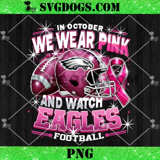 In October We Wear Pink And Watch Eagles Football PNG, Breast Cancer Philadelphia Eagles PNG