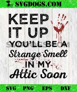 Keep It Up You’ll Be a Strange Smell In My Attic Soon SVG