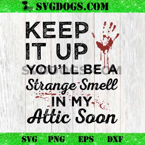 Keep It Up You’ll Be a Strange Smell In My Attic Soon SVG
