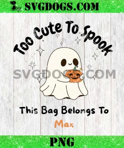 Too Cute To Spook This Bag Belongs To Max PNG, Ghost Halloween PNG