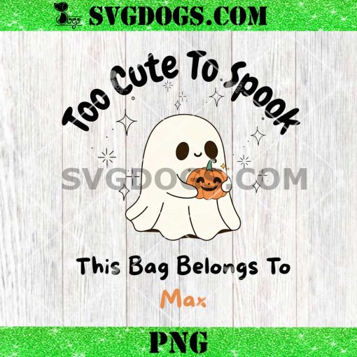Too Cute To Spook This Bag Belongs To Max PNG, Ghost Halloween PNG